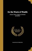 On the Waste of Wealth; Volume Talbot Collection of British Pamphlets (Hardcover) - William 1831 1886 Hoyle Photo