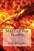 MATLAB for Techies (Paperback) - Lucy Alexander Photo