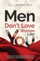 Men Don't Love Women Like You! - The Brutal Truth about Dating, Relationships, and How to Go from Placeholder to Game Changer (Paperback) - G L Lambert Photo