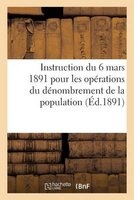 Instruction Du 6 Mars 1891 Pour Les Operations Du Denombrement de La Population (Ed.1891) (French, Paperback) - Sans Auteur Photo