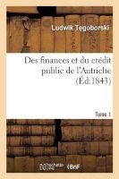 Des Finances Et Du Credit Public de L'Autriche Tome 1 (French, Paperback) - T Goborski L Photo
