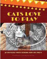 Cats Love to Play - 30 Grayscale Photo Coloring Book for Adults, Adult Coloring Books, Grayscale Coloring Book (Funny Animals Love) (Paperback) - Thaphada Coloring Book Photo