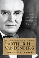 The Conversion of Senator Arthur H. Vandenberg - From Isolation to International Engagement (Hardcover) - Lawrence S Kaplan Photo