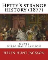 Hetty's Strange History (1877). by -  (H.H). Helen Maria Hunt Jackson, Born Helen Fiske (October 15, 1830 - August 12, 1885): Novel (Original Classics) (Paperback) - Helen Jackson Photo