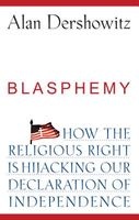 Blasphemy - How the Religious Right is Hijacking the Declaration of Independence (Hardcover) - Alan Dershowitz Photo