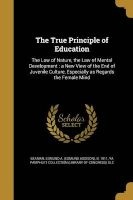 The True Principle of Education - The Law of Nature, the Law of Mental Development: A New View of the End of Juvenile Culture, Especially as Regards the Female Mind (Paperback) - Edmund a Edmund Addison B 1 Beaman Photo