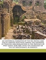 An Historical Narrative of the Ely, Revell and Stacye Families Who Were Among the Founders of Trenton and Burlington in the Province of West Jersey 1678-1683, with the Genealogy of the Ely Descendants in America (Paperback) - Reuben Pownall Ely Photo