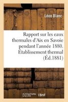 Rapport Sur Les Eaux Thermales D'Aix En Savoie Pendant L'Annee 1880. Etablissement Thermal (French, Paperback) - Leon Blanc Photo