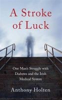 A Stroke of Luck - One Man's Struggle with Diabetes and the Irish Medical Systemc (Paperback) - Anthony Holten Photo
