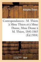 Correspondances - M.  Mme Thiers Et a Mme Dosne, Mme Dosne A M. Thiers, 1841-1865 (French, Paperback) - Thiers a Photo