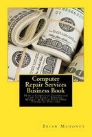 Computer Repair Services Business Book - How a Computer Technician Can to Start, Finance, Market & Build Your Own Financial Fortune (Paperback) - Brian Mahoney Photo