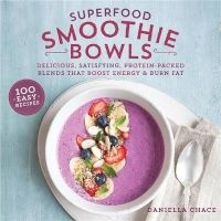 Superfood Smoothie Bowls - Delicious, Satisfying, Protein-Packed Blends That Boost Energy and Burn Fat (Paperback) - Daniella Chace Photo