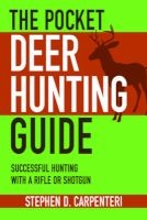 The Pocket Deer Hunting Guide - Successful Hunting with a Rifle or Shotgun (Paperback) - Stephen D Carpenteri Photo
