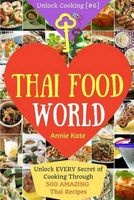 Welcome to Thai Food World - Unlock Every Secret of Cooking Through 500 Amazing Thai Recipes (Thai Cookbook, Thai Recipe Book, Asian Cookbook, Thai for Beginners...) (Unlock Cooking, Cookbook [#6]) (Paperback) - Annie Kate Photo