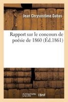 Rapport Sur Le Concours de Poesie de 1860 (French, Paperback) - Jean Chrysostome Dabas Photo