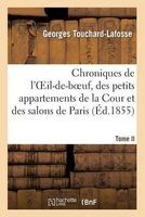 Chroniques de L'Oeil-de-Boeuf, Des Petits Appartements de La Cour Et Des Salons de Paris (Ed.1855) (French, Paperback) - Touchard Lafosse G Photo