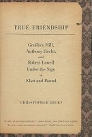 True Friendship - Geoffrey Hill, Anthony Hecht, and Robert Lowell Under the Sign of Eliot and Pound (Paperback) - Christopher Ricks Photo