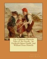 The Children's Plutarch - Tales of the Greeks. By:  and William Dean Howells (Paperback) - Frederick James Gould Photo