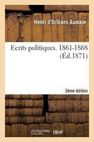 Ecrits Politiques. 1861-1868 3e Edition (French, Paperback) - Henri D Aumale Photo