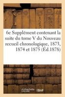6e Supplement Contenant La Suite Du Tome V Du Nouveau Recueil Chronologique - 1873, 1874 Et 1875 (French, Paperback) - Trescaze A Photo