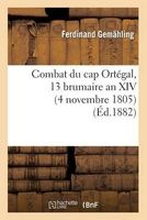 Combat Du Cap Ortegal, 13 Brumaire an XIV (4 Novembre 1805). Epilogue de La Bataille de Trafalgar (French, Paperback) - Gemahling F Photo