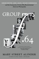 Group F.64 - Edward Weston, Ansel Adams, Imogen Cunningham, and the Community of Artists Who Revolutionized American Photography (Paperback) - Mary Street Alinder Photo