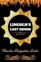 Lincoln's Last Hours - By : Illustrated (Paperback) - Charles Augustus Leale Photo