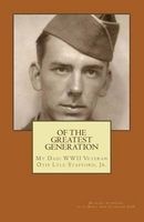 Of the Greatest Generation - My Dad: WWII Veteran Otis Lyle Stafford, Jr. (Paperback) - Michael J Stafford Photo