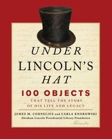Under Lincoln's Hat - 100 Objects That Tell the Story of His Life and Legacy (Hardcover) - Abraham Lincoln Presidential Library Foundation Photo