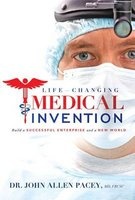 Life-Changing Medical Invention - Build a Successful Enterprise and a New World (Paperback) - John Allen Pacey Photo