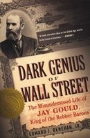 Dark Genius of Wall Street - The Misunderstood Life of Jay Gould, King of the Robber Barons (Paperback, Annotated Ed) - Edward J Renehan Photo