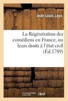 La Regeneration Des Comediens En France, Ou Leurs Droits A L'Etat Civil (French, Paperback) - Jean Louis Laya Photo