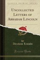 Uncollected Letters of  (Classic Reprint) (Paperback) - Abraham Lincoln Photo