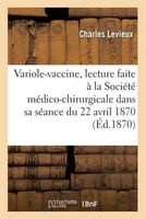 Variole-Vaccine: Lecture Faite a la Societe Medico-Chirurgicale, Dans Sa Seance Du 22 Avril 1870 (French, Paperback) - Charles Levieux Photo