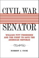 Civil War Senator - William Pitt Fessenden and the Fight to Save the American Republic (Hardcover) - Robert J Cook Photo