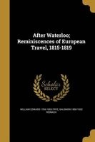 After Waterloo; Reminiscences of European Travel, 1815-1819 (Paperback) - William Edward 1784 1853 Frye Photo