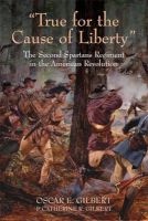 True for the Cause of Liberty - The Second Spartan Regiment in the American Revolution (Hardcover) - Oscar E Gilbert Photo