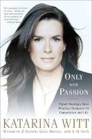 Only with Passion - Figure Skating's Most Winning Champion on Competition and Life (Paperback, New Ed) - Katarina Witt Photo