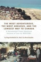The Most Adventurous, the Most Arduous, and the Longest Way to Canada - A Documented Travel Adventure Because of Love for Medicine! (Hardcover) - Birgit Kobold Photo