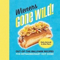 Wieners Gone Wild! - Out-of-the-Ballpark Recipes for Extraordinary Hot Dogs (Hardcover) - Holly L Schmidt Photo