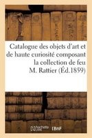 Catalogue Des Objets D'Art Et de Haute Curiosite Composant La Collection de Feu M. Rattier (French, Paperback) - Sans Auteur Photo