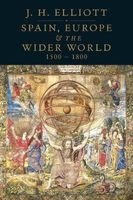 Spain, Europe and the Wider World, 1500-1800 (Hardcover) - John H Elliott Photo