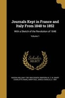 Journals Kept in France and Italy from 1848 to 1852 - With a Sketch of the Revolution of 1848; Volume 1 (Paperback) - Nassau William 1790 1864 Senior Photo