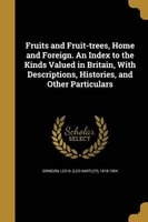 Fruits and Fruit-Trees, Home and Foreign. an Index to the Kinds Valued in Britain, with Descriptions, Histories, and Other Particulars (Paperback) - Leo H Leo Hartley 1818 1904 Grindon Photo