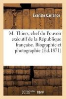 M. Thiers, Chef Du Pouvoir Executif de La Republique Francaise. Biographie Et Photographie (French, Paperback) - Carrance E Photo