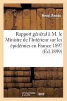 Rapport General A M. Le Ministre de L'Interieur Sur Les Epidemies En France Pendant L'Annee 1897 (French, Paperback) - Henri Rendu Photo