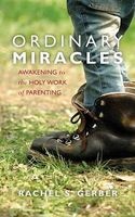 Ordinary Miracles - Awakening to the Holy Word of Parenting (Paperback) - Rachel S Gerber Photo