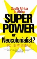 Superpower Or Neocolonialist? - South Africa In Africa (Paperback) - Liesl Louw Vaudran Photo
