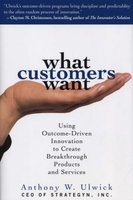What Customers Want - Using Outcome-Driven Innovation to Create Breakthrough Products and Services (Hardcover) - Anthony W Ulwick Photo