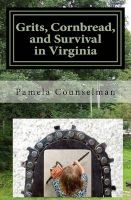 Grits, Cornbread, and Survival in Virginia - Grits, Cornbread, and Survival in Virginia: Autobiography and Adventures of a Small Poor Girl Growing Up in the Mountains of Virginia, USA, 1956 Through 1965 That Survived to a Rich Wonderful Life. (Paperback)  Photo